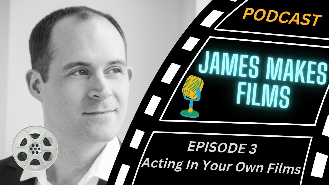 James Makes Films Podcast | Episode 3 Acting In Your Own Films