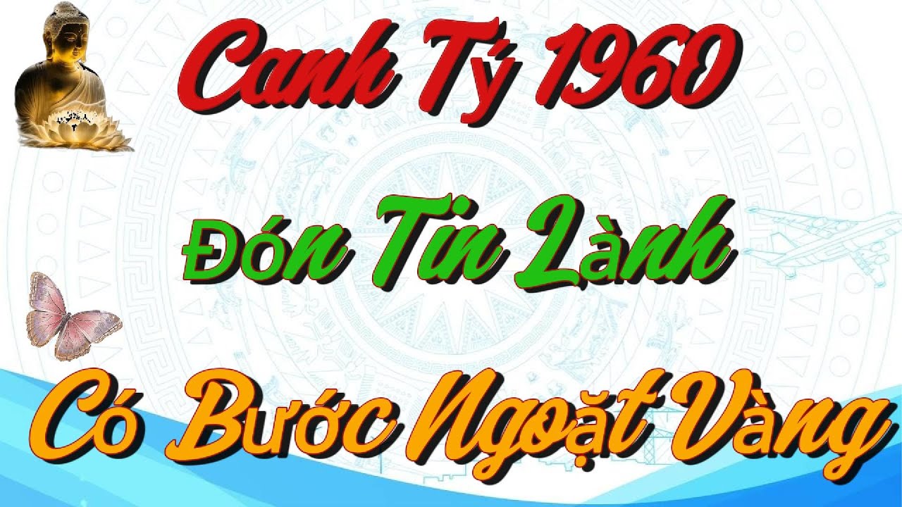 ĐÓN TIN LÀNH! Tuổi Canh Tý 1960 Sẽ Có BƯỚC NGOẶT VÀNG Trong Thời Gian Tới !!!