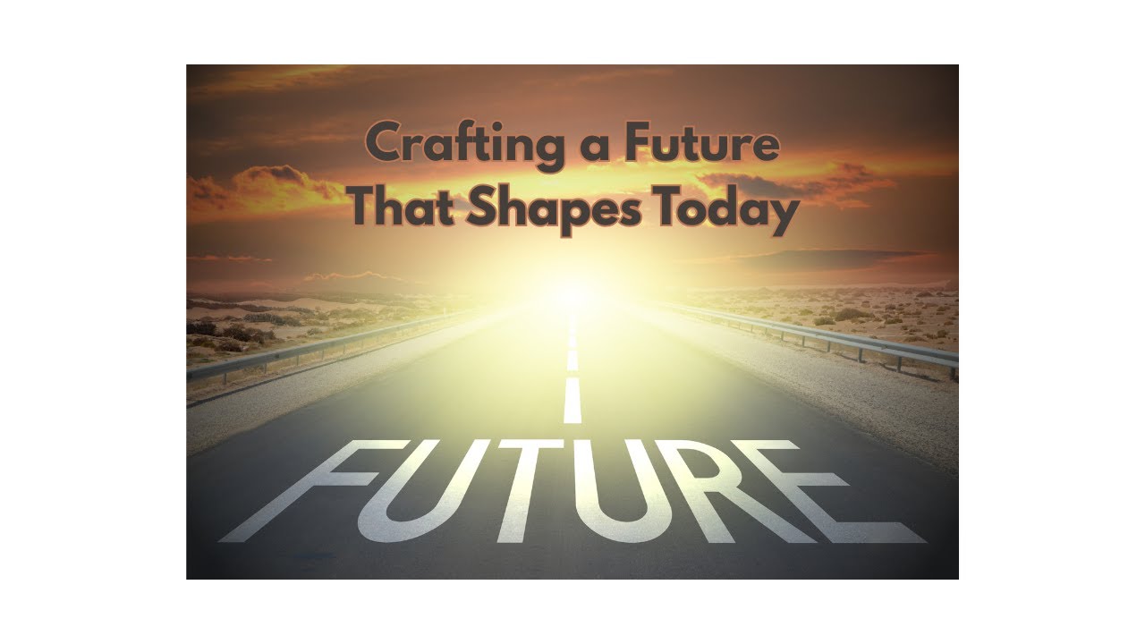 Crafting a Future That Shapes Today