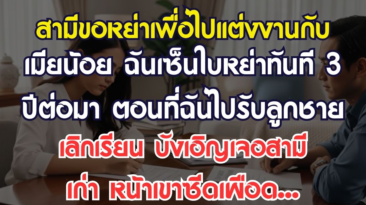 สามีขอหย่าเพื่อไปแต่งงานกับเมียน้อย ฉันรีบเซ็นใบหย่าทันที 3 ปีต่อมา ขณะที่ฉันไปรับลูกชายเลิกเรียน