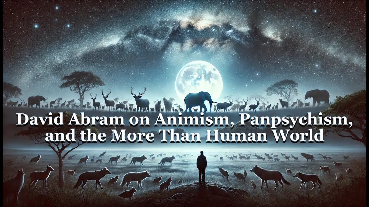 David Abram and Matt Segall on Animism, Panpsychism, and the More than Human World