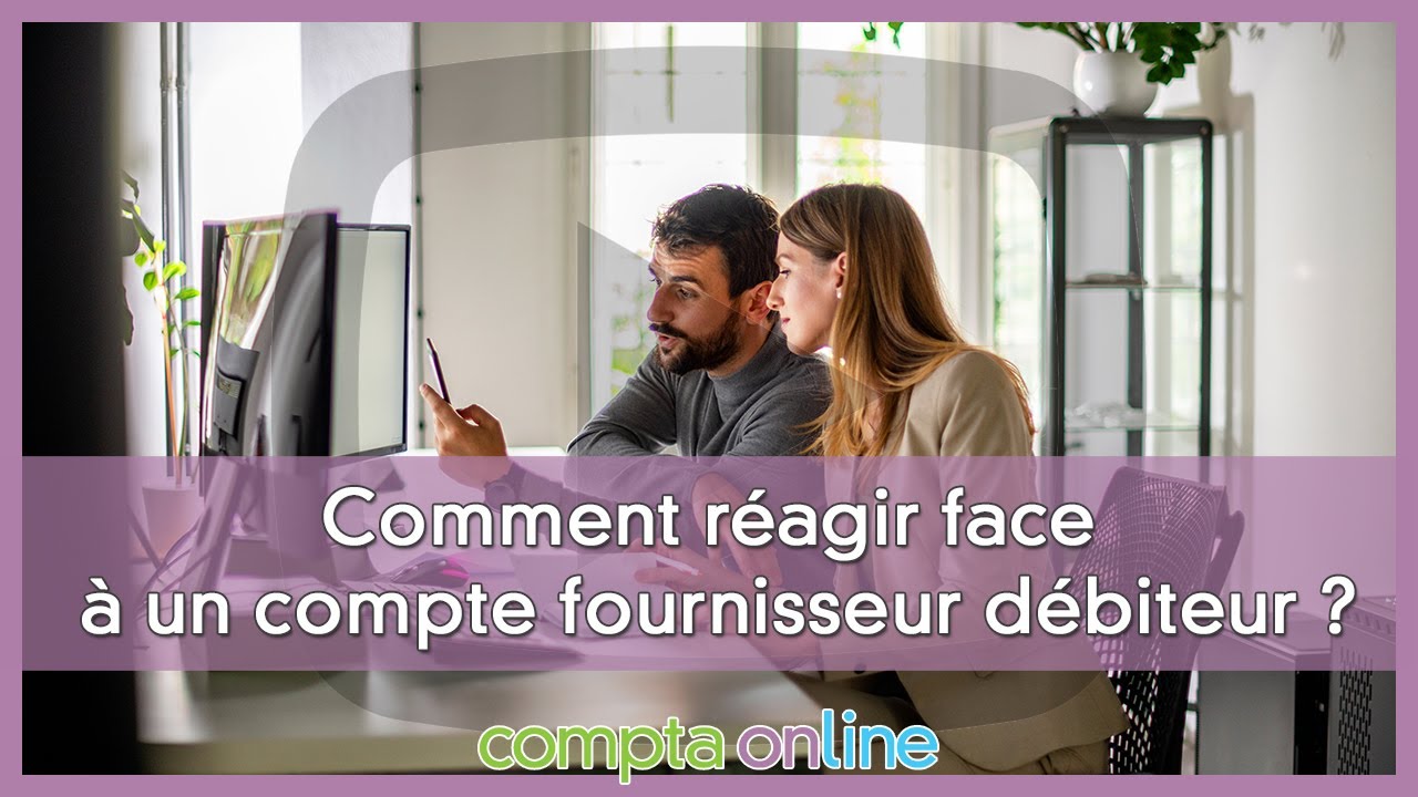 Comment r&eacute;agir face &agrave; un compte fournisseur d&eacute;biteur ?