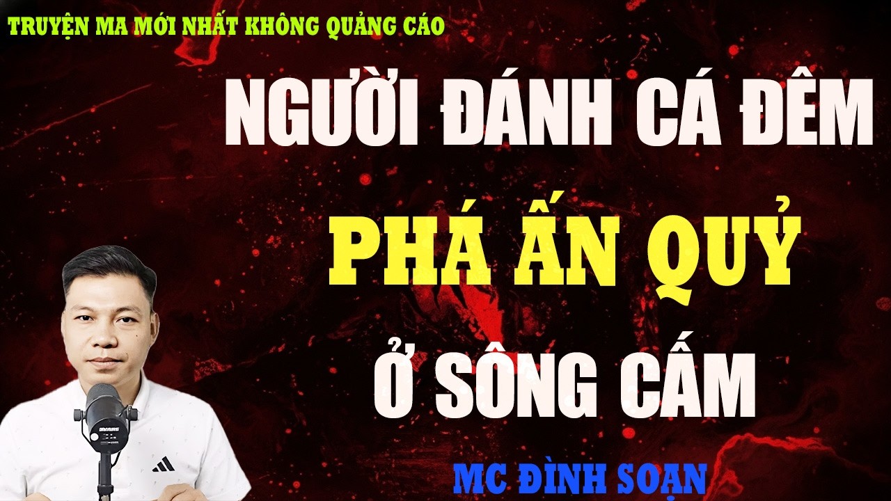 TRUYỆN MA：NGƯỜI ĐÁNH CÁ ĐÊM PHÁ ẤN QUỶ Ở SÔNG CẤM | TRUYỆN MA VIỆT NAM  | KỂ CHUYỆN MA ĐÊM KHUYA