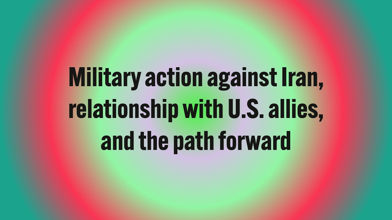 Военные действия против Ирана, отношения с союзниками США и дальнейшие шаги.