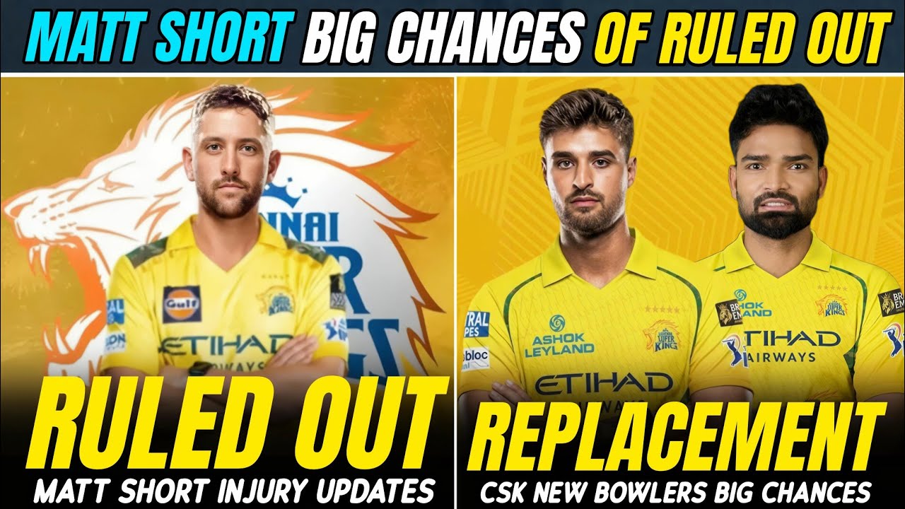 MATT SHORT INJURY RULED OUT BIG CHANCES 🤯 CSK NEW BOWLERS 