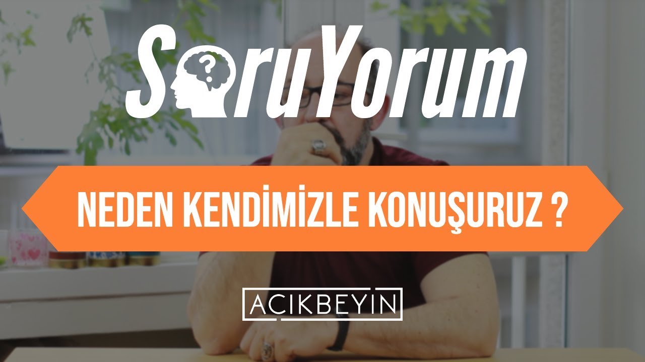 SoruYorum - Neden Kendimizle Konuşuruz ?