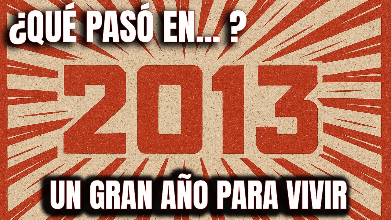 ¿Que paso en 2013? Un gran año para vivir
