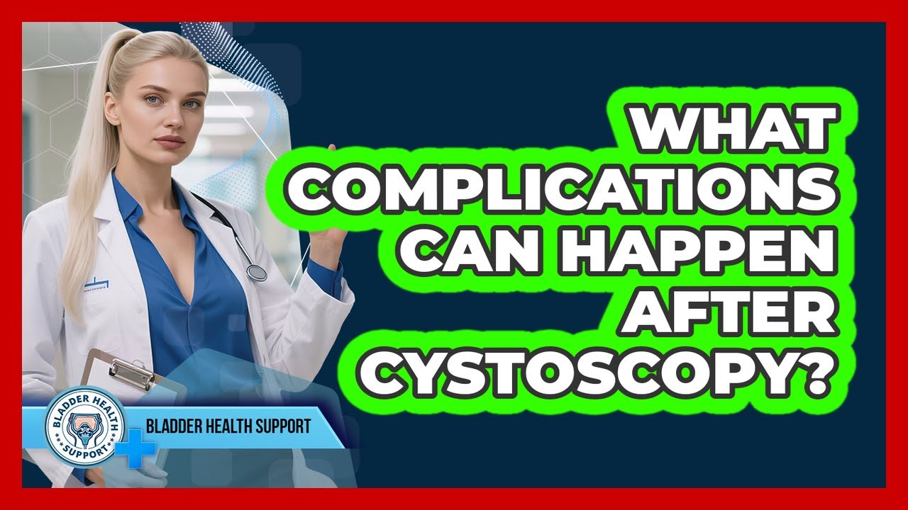 What Complications Can Happen After Cystoscopy? - Bladder Health Support