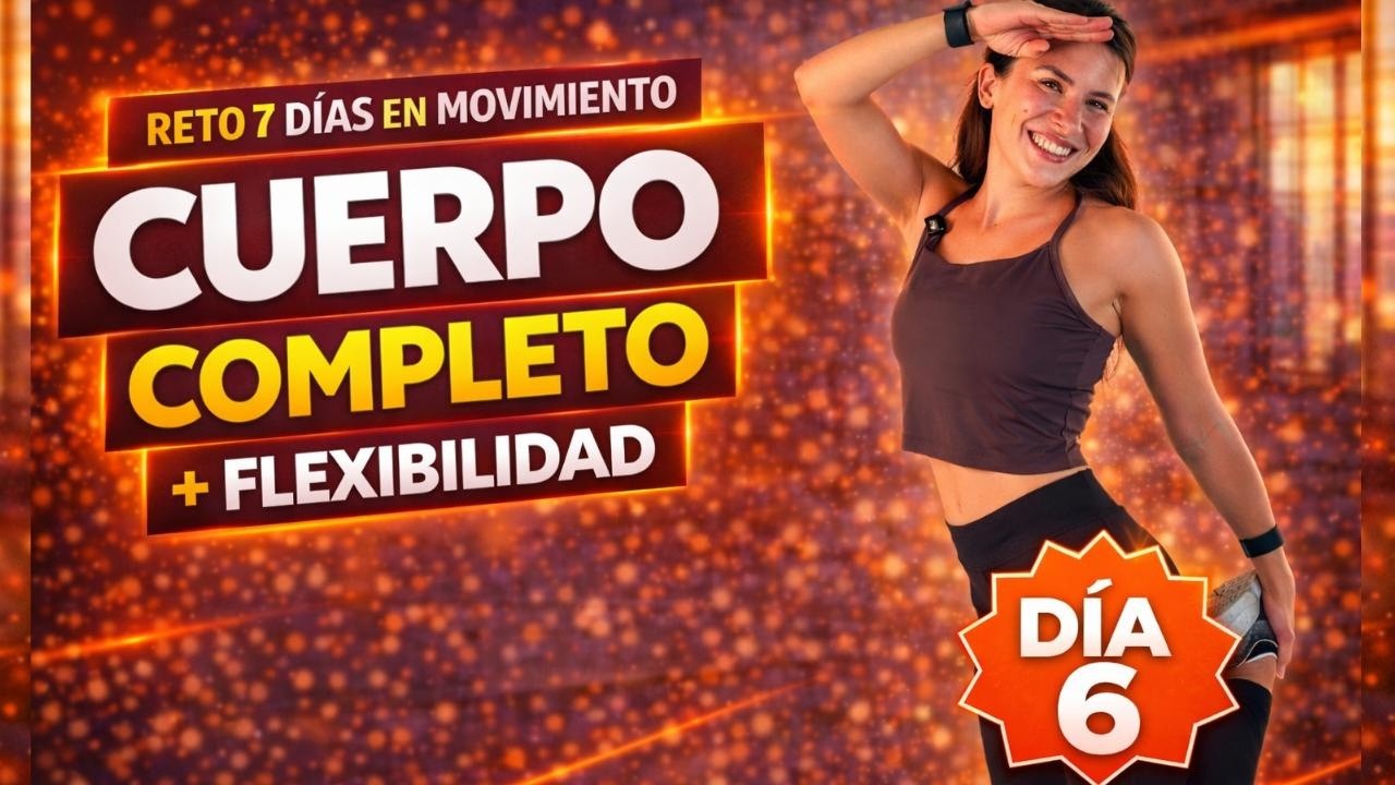 RETO 7 DÍAS EN MOVIMIENTO 💥  Cuerpo COMPLETO + FLEXIBLIDAD en Casa | Día 6
