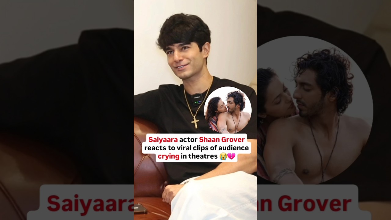 Saiyaara actor Shaan Grover reacts to viral clips of audience crying in theatres #saiyaara
