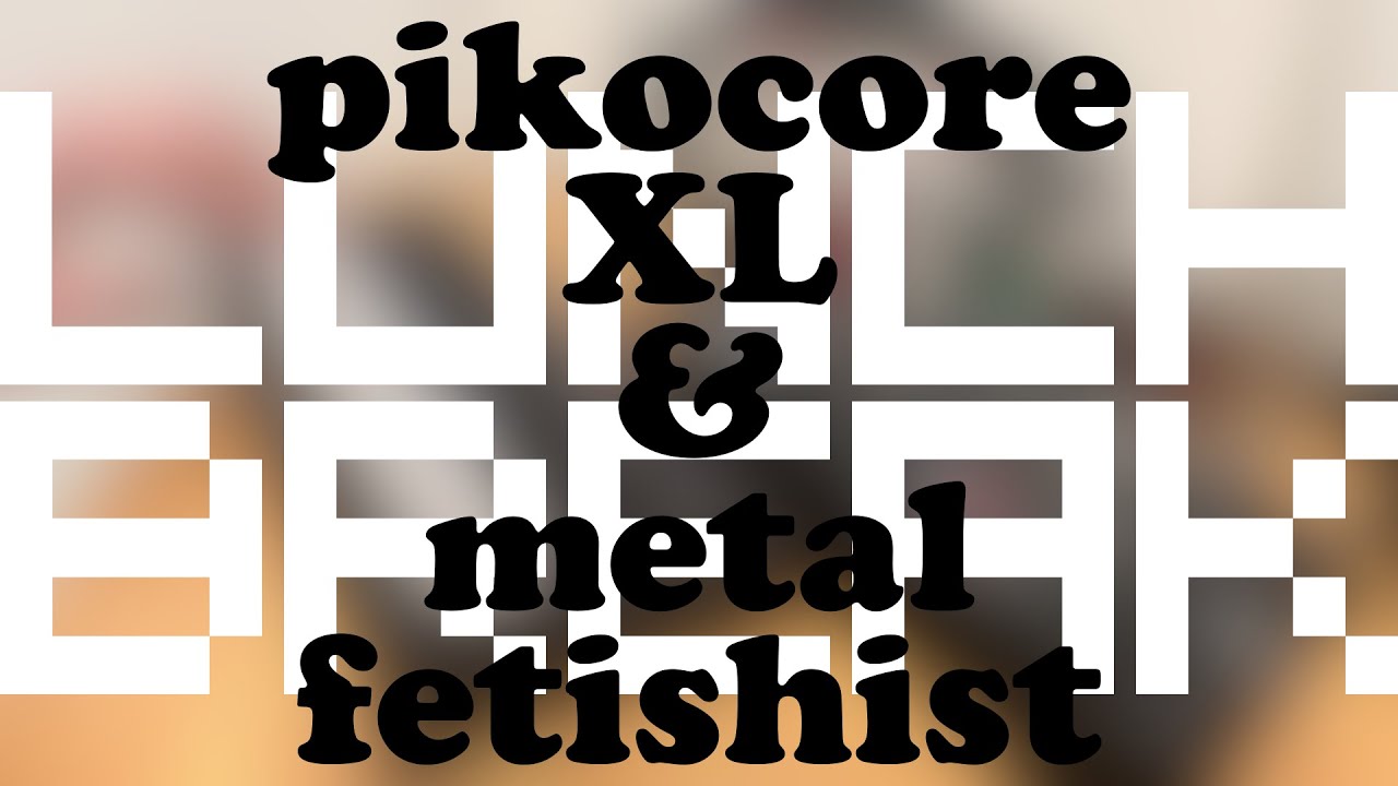 Lunchbreak (Pikocore XL & Metal Fetishist)