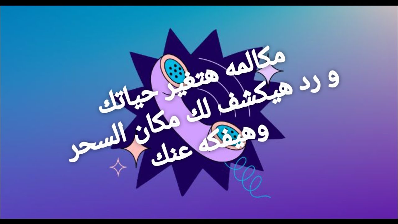 مكالمه هتغير حياتك وجى لك ورد هيكشف لك مكان السحر وهيفك السحر عنك بشرااا لمن يؤمن