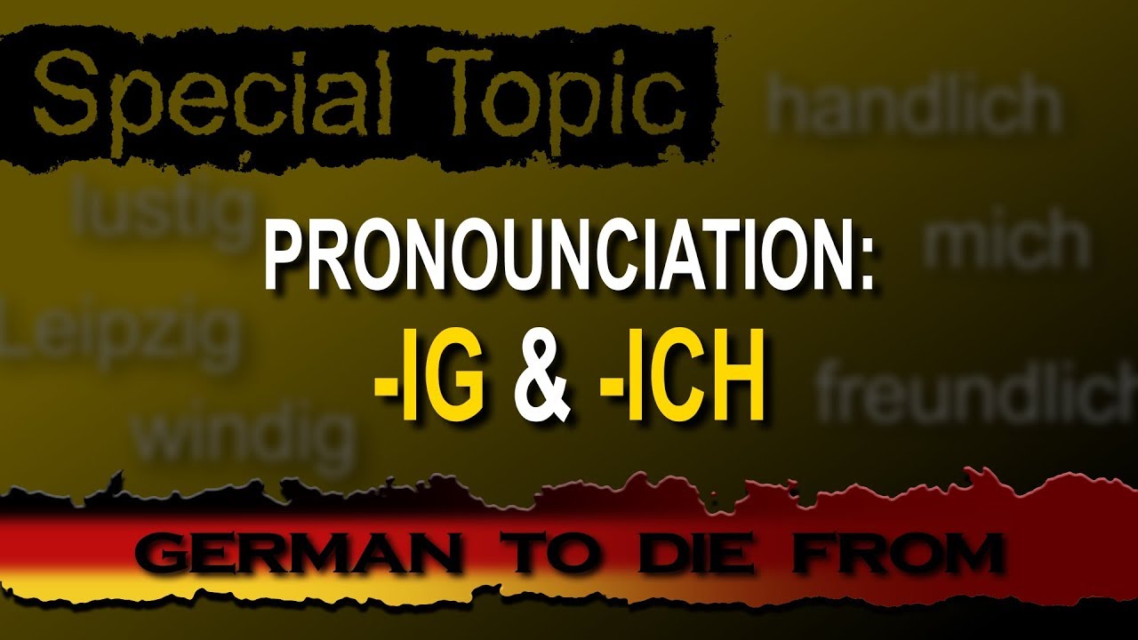 Pronounciation: -ig & -ich [Aussprache: -ig & -ich] － German to Die from!