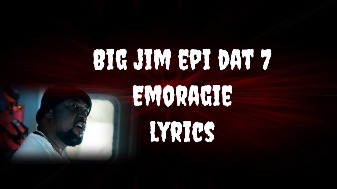 Big jim epi dat7 lyrics emoragie (official vidéo )