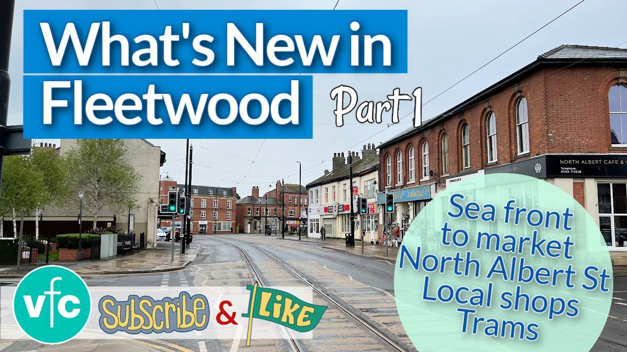 What's New in Fleetwood | North Albert St to Fleetwood Market | Part 1