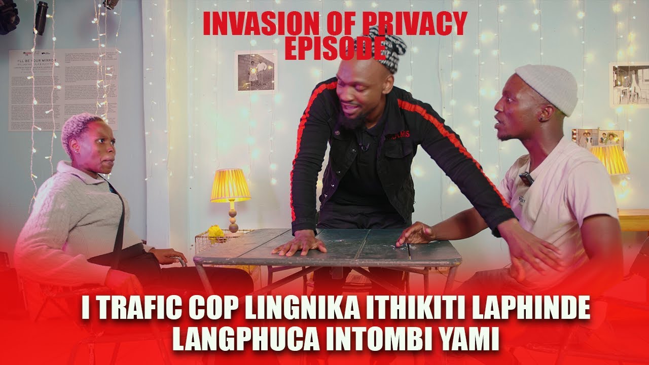 INVASION OF PRIVACY THE UMJOLO SHOW EP23 UNGI JOLELA NE TRAFIC COP