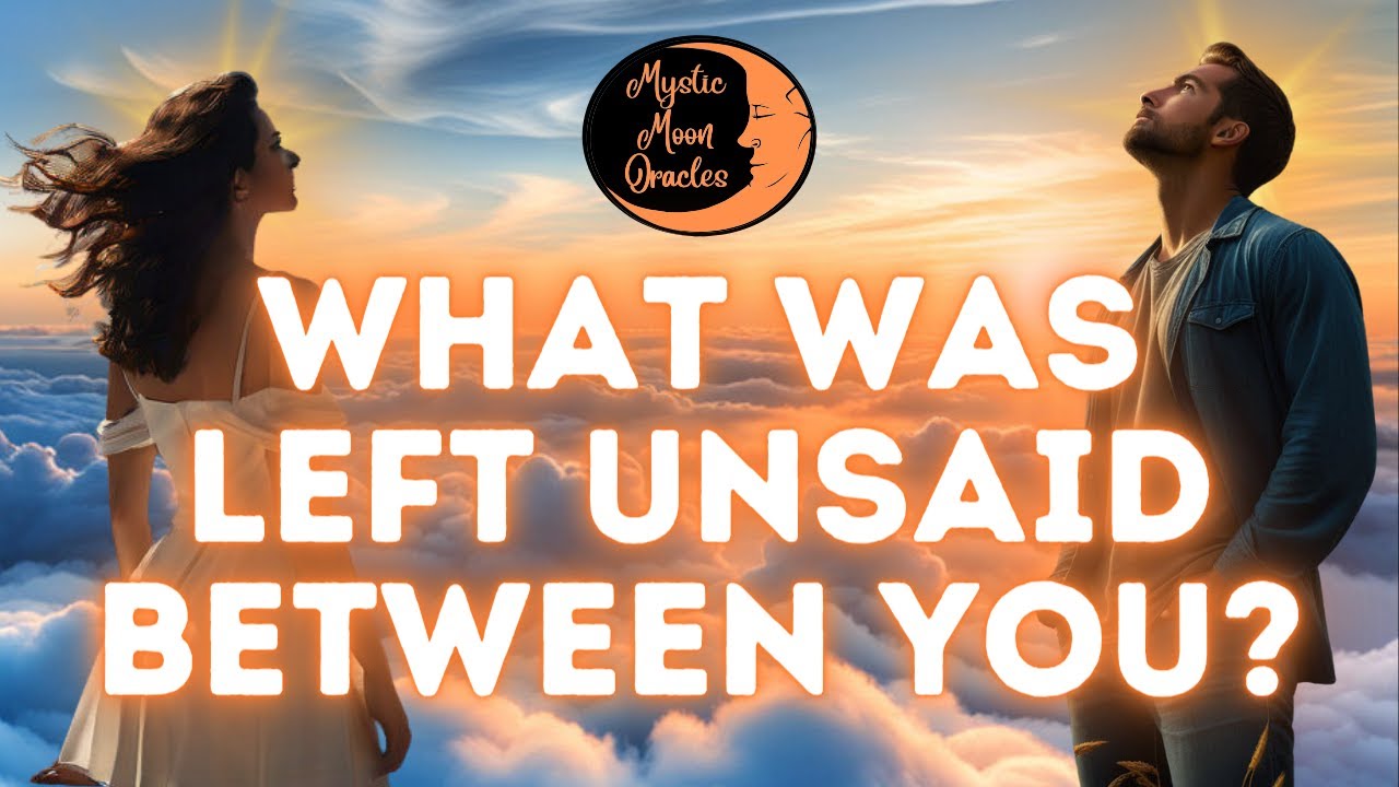 WHAT WAS LEFT UNSAID BETWEEN YOU? Past Love, Soul Connections, Ex Lovers (TIMELESS MESSAGES)