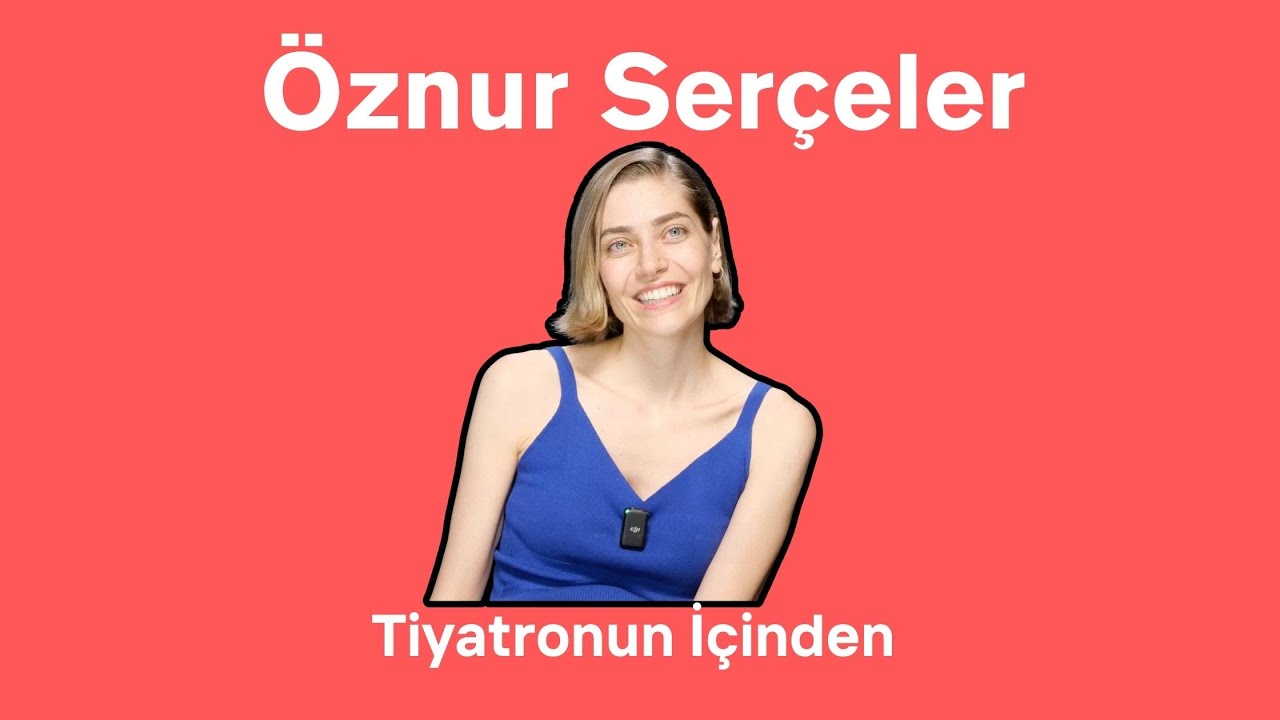 Öznur Serçeler - Tiyatronun İçinden