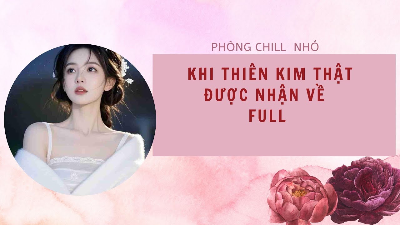 Truyện Audio | FULL KHI THIÊN KIM THẬT ĐƯỢC NHẬN VỀ