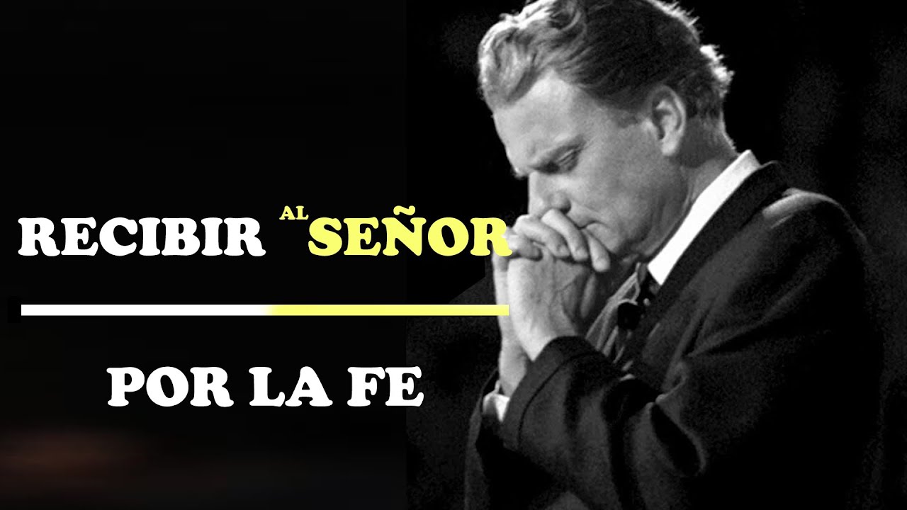 RECIBIR AL SEÑOR POR LA FE | Billy Graham - Español Sermones |