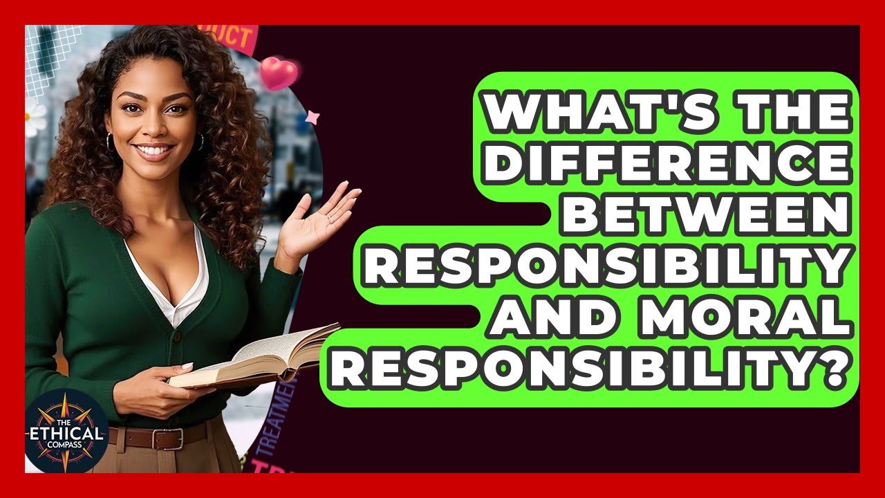 What's The Difference Between Responsibility And Moral Responsibility? - The Ethical Compass