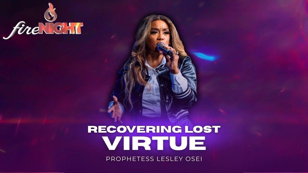 RECOVERING LOST VIRTUE | PROPHETESS LESLEY OSEI | FIRE NIGHT | KINGDOM FULL TABERNACLE