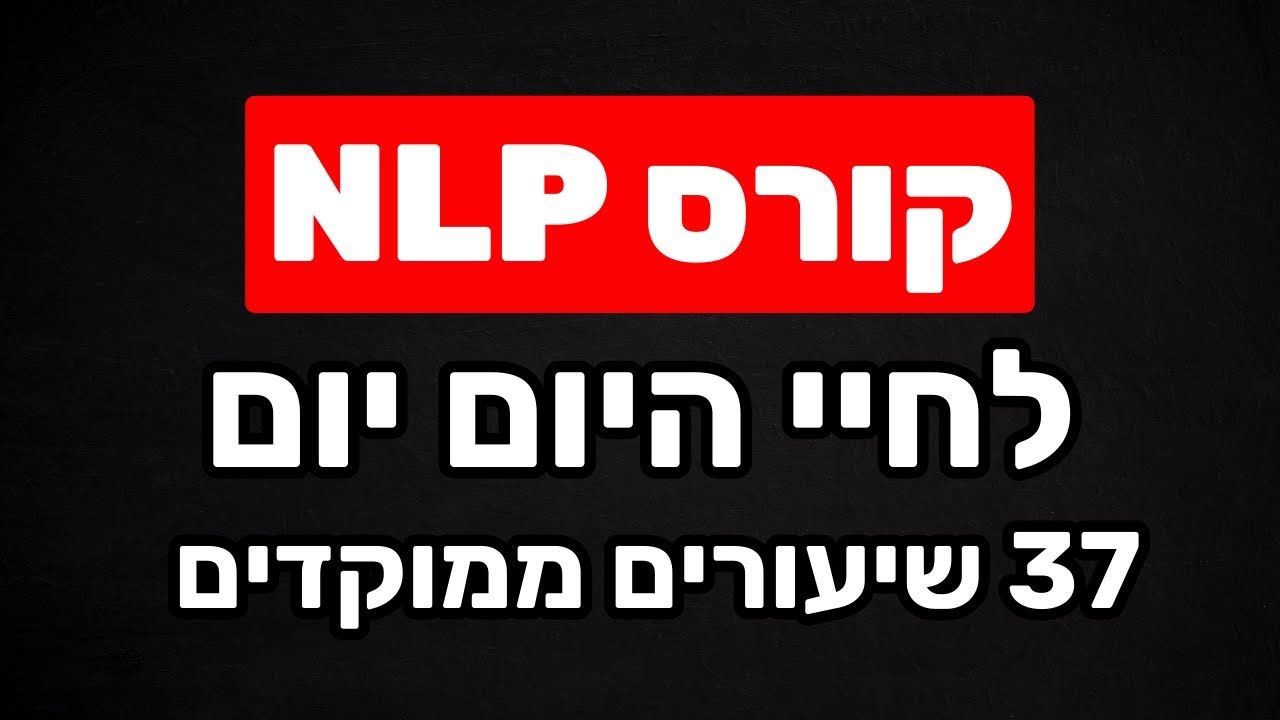 קורס NLP לחיי היום יום - 37 שיעורים מעשיים וממוקדים (שחר כהן)
