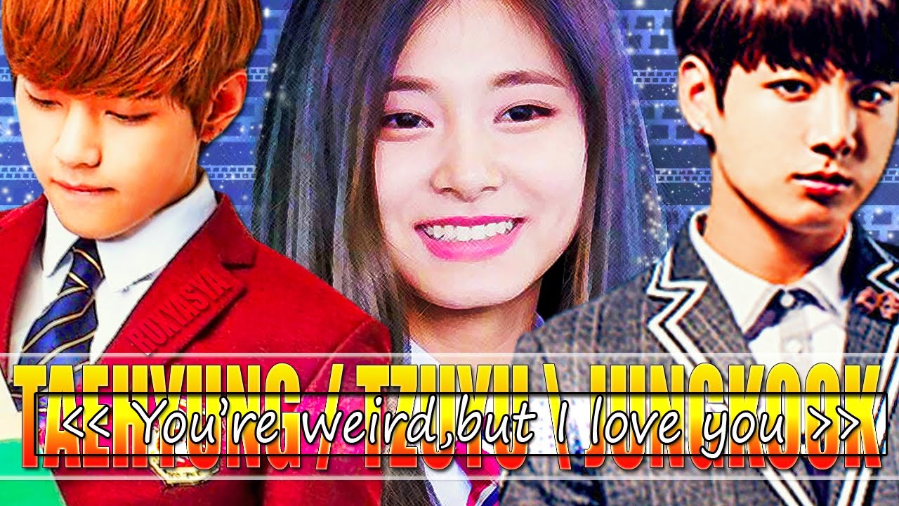 Taehyung ● Tzuyu ● Jungkook│you're weird, but i love you [ AU part 2 / BTS & TWICE ]