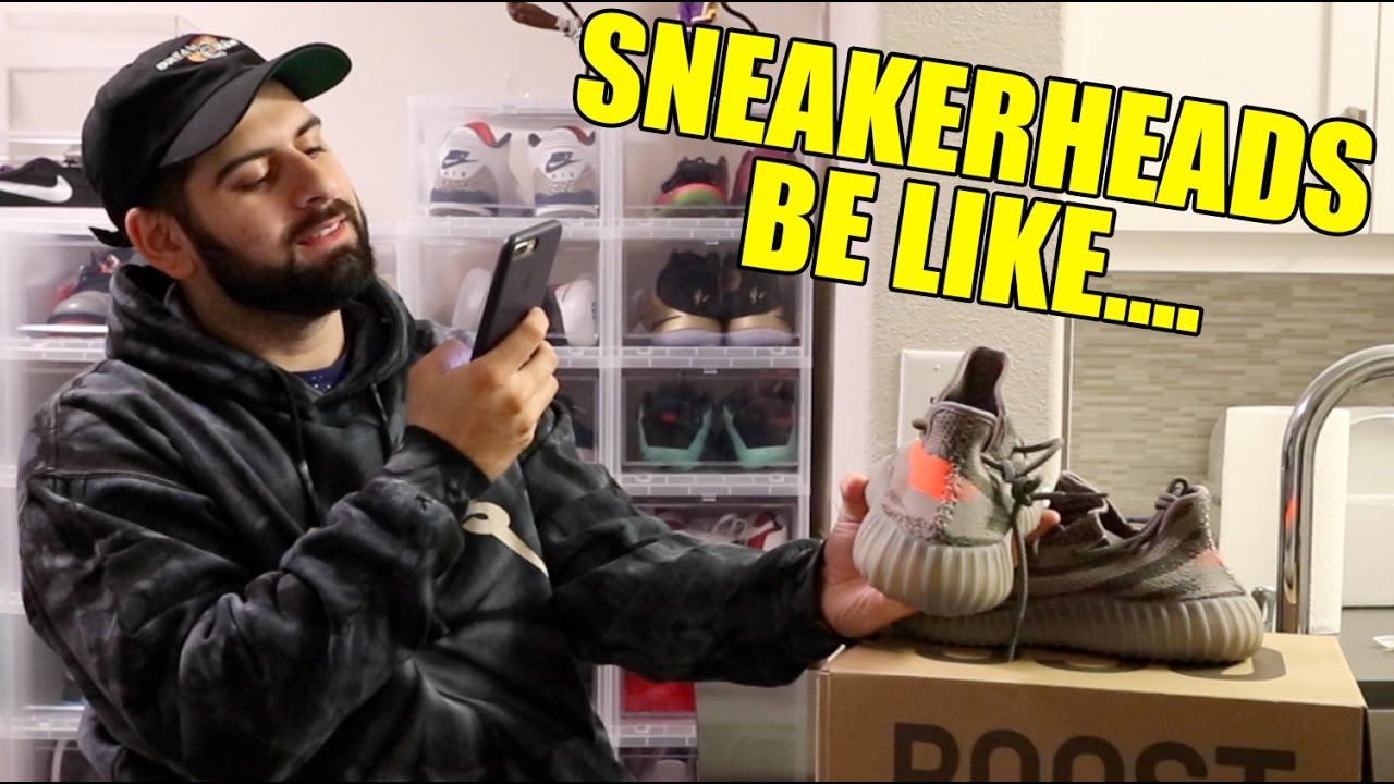 SNEAKERHEADS BE LIKE