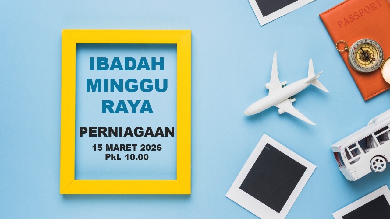 IBADAH RAYA MINGGU PERNIAGAAN, 15 Maret 2026 Pkl. 10:00 WIB