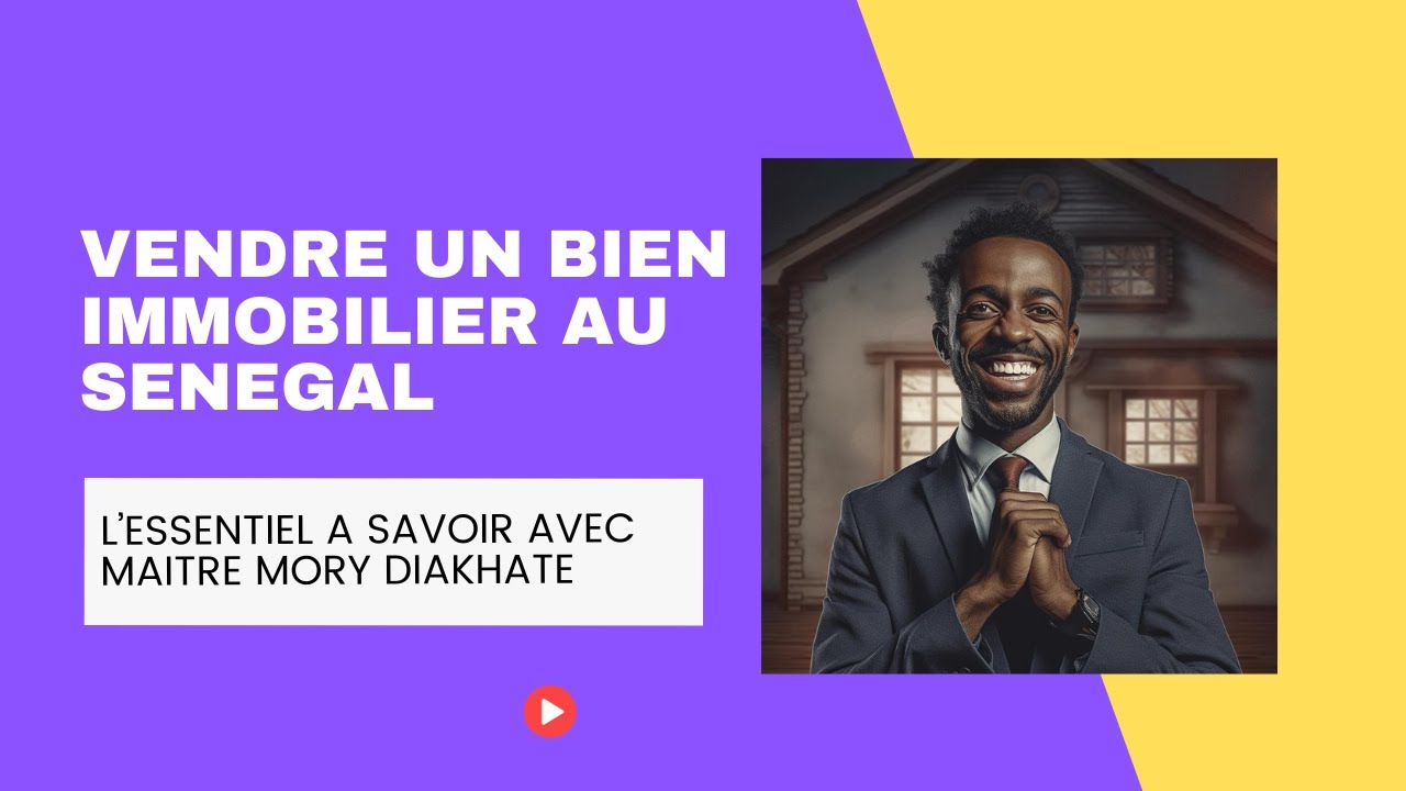 Vendre un bien immobilier au Sénégal : l'essentiel à savoir avec Maitre Mory DIAKHATE