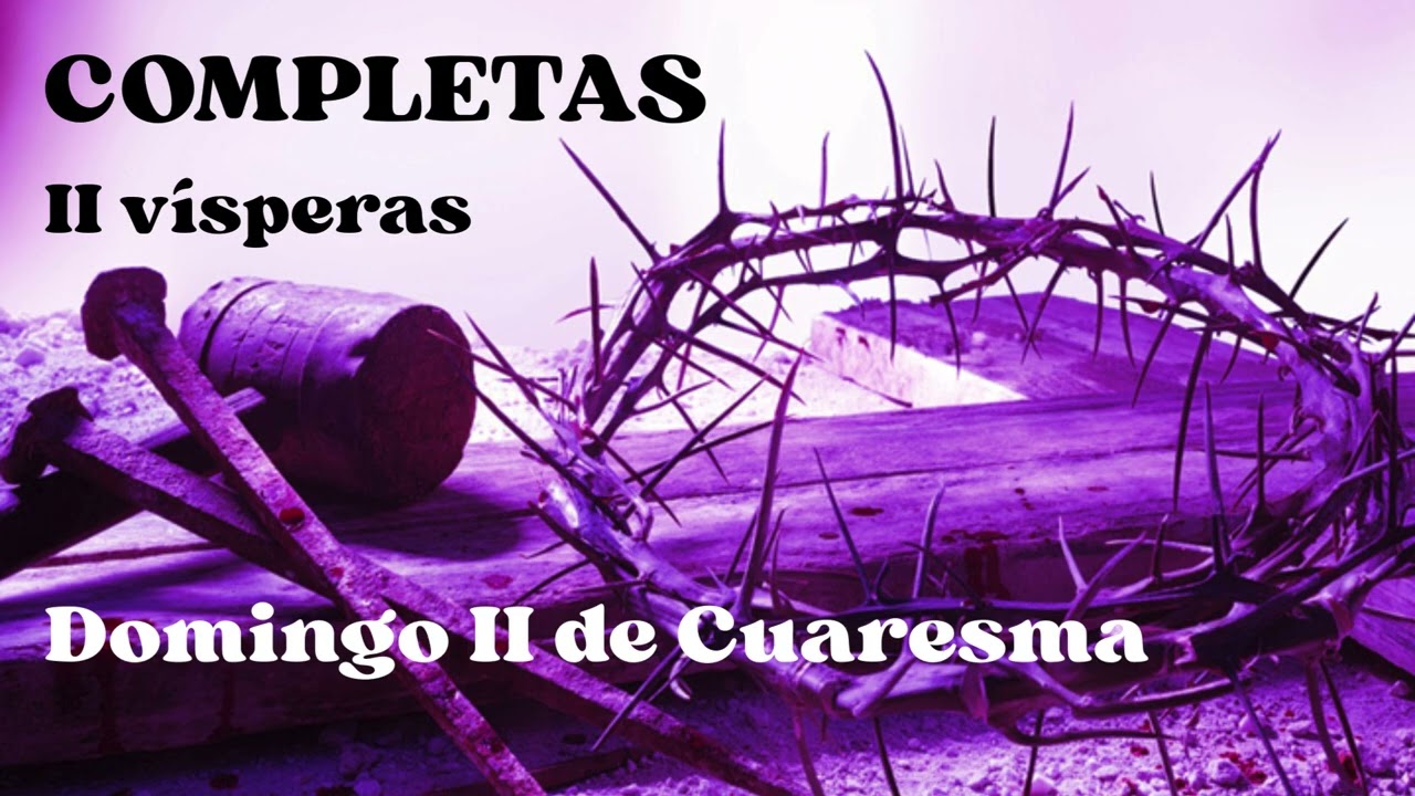 COMPLETAS. Después de las II Vísperas. Domingo 1 de marzo de 2026