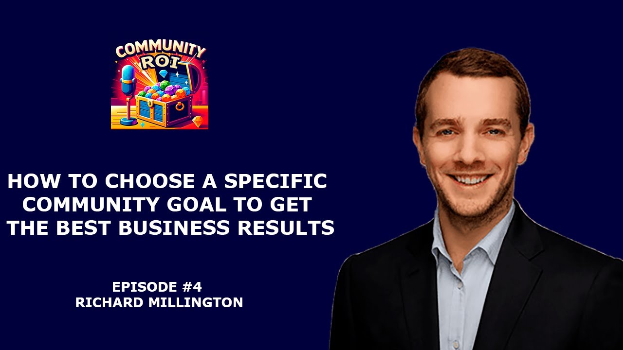 How To Choose A Community Goal To Get The Best Results | Community ROI with Richard Millington