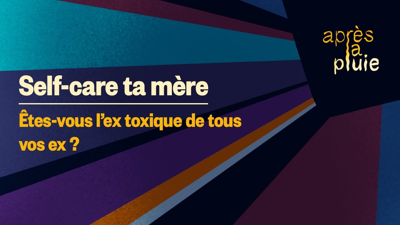 Self-care ta mère - Êtes-vous l'ex toxique de tous vos ex ?