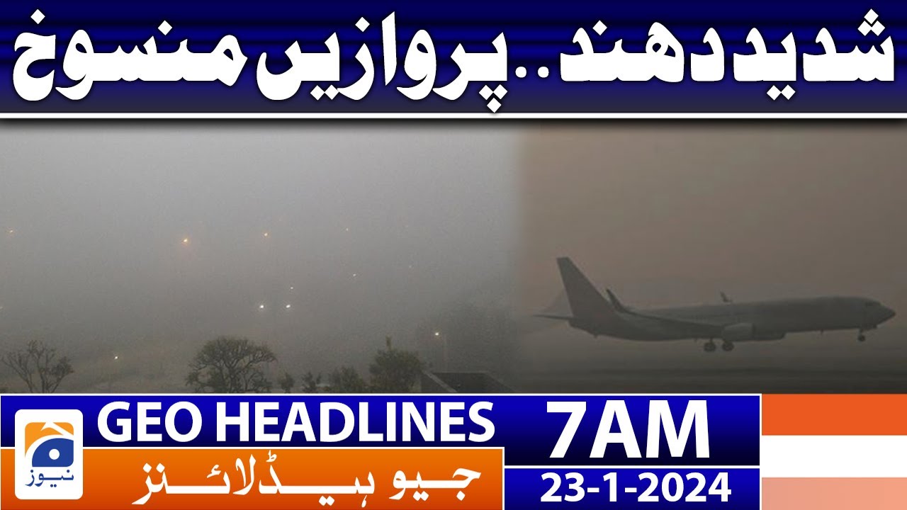 Geo Headlines 7 AM | Heavy fog .. Flights Cancelled - Weather Update | 23rd January 2024