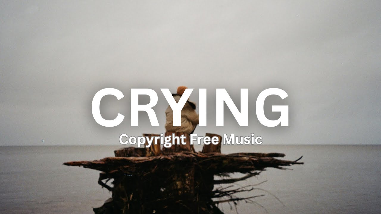 Crying   Sad Emotional Background Music No Copyright Music Free Sad Music