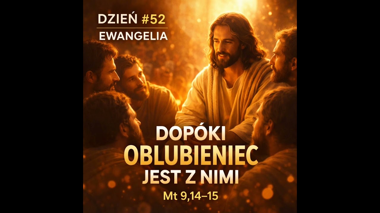 Dzień #52 • Dopóki Oblubieniec jest z nimi | Ewangelia Mt 9,14–15 | W Obecności