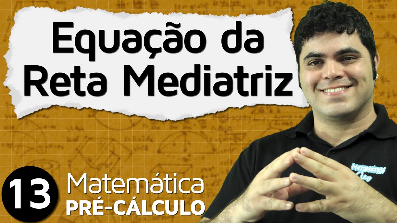 Pré-Cálculo 13 - GEOMETRIA ANALÍTICA: EQUAÇÃO DA RETA MEDIATRIZ E EQUAÇÃO DA CIRCUNFERÊNCIA