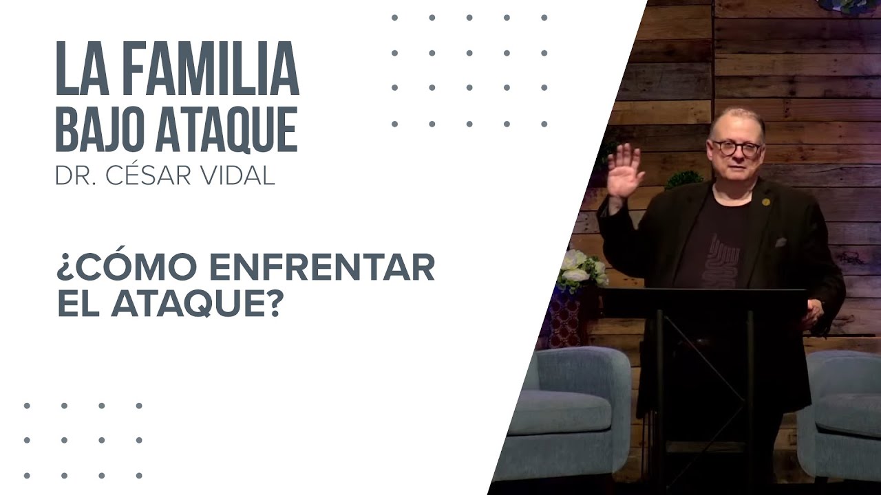 ¿Cómo enfrentar el ataque? | La Familia Bajo Ataque | Dr. Cesar Vidal