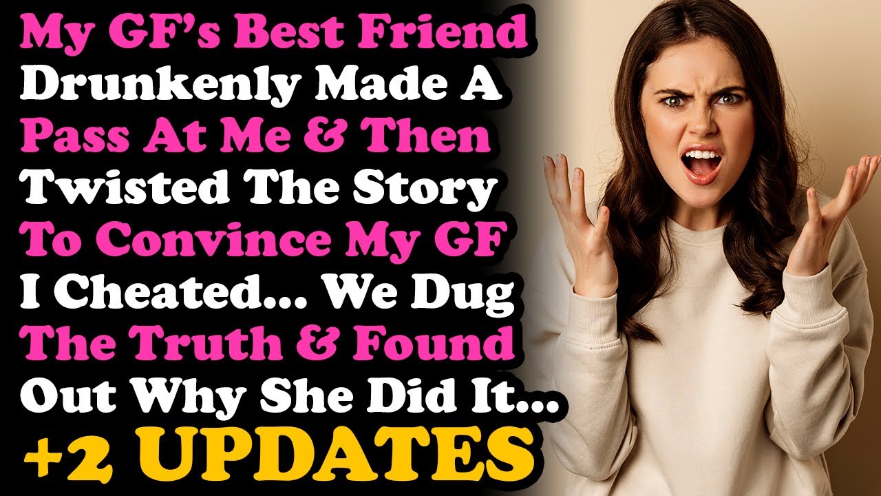UPDATE GF's BFF Made I @ Pass At Me & Convince My GF I Tried To Cheat, Now We Know Why RELATIONSHIPS