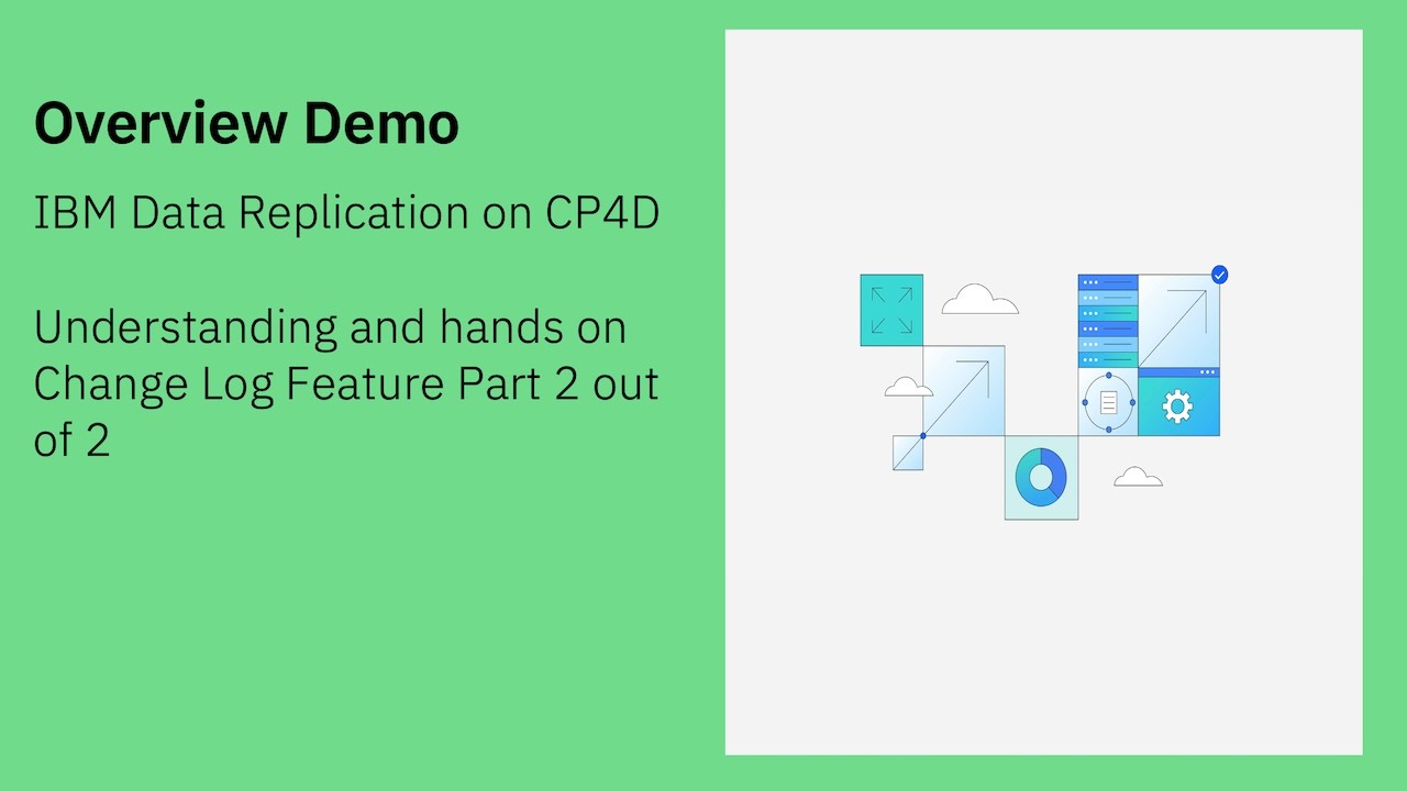 IBM Data Replication on CP4D: Understanding and hands on Change Log Feature Part 2 out of 2