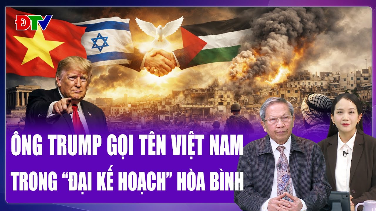 Thiếu tướng Lê Văn Cương: Việt Nam được gọi tên trong “đại kế hoạch” hòa bình của ông Trump?
