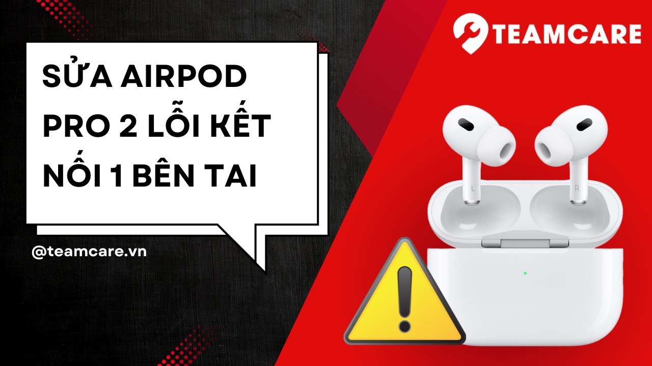 Sửa Airpods Pro 2 Lỗi 1 Bên Tai Nghe  | TeamCare