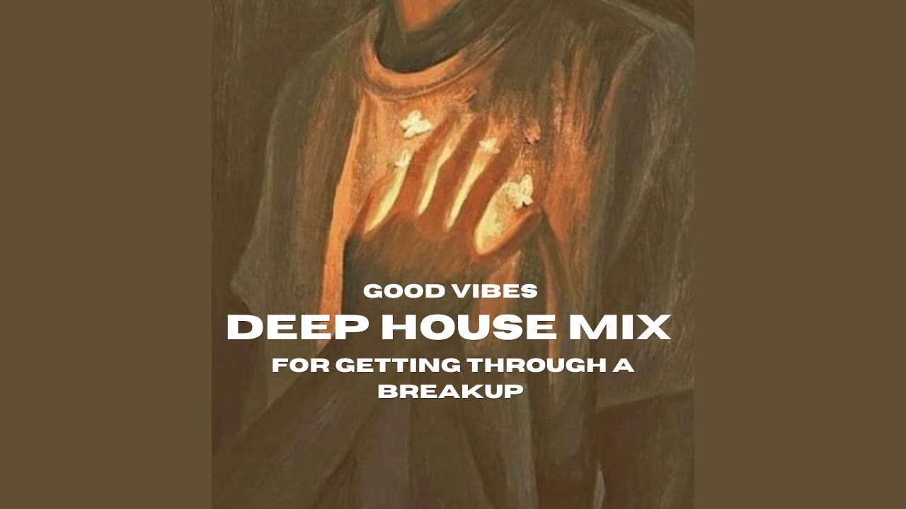 good vibes deep house mix for getting through a breakup