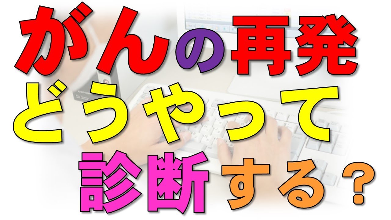 がんの再発はどうやってチェック・診断する？再発の検査法と時期・治療について医師が解説