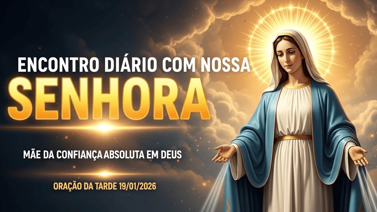 🙏ENCONTRO DIÁRIO COM NOSSA SENHORA: MÃE DA CONFIANÇA ABSOLUTA EM DEUS | ORAÇÃO DA TARDE | 19/01/26