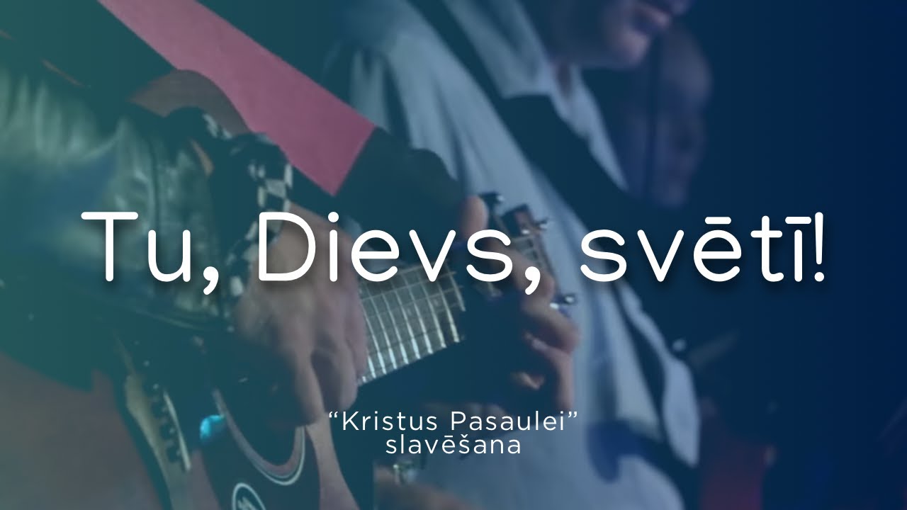 Tu, Dievs, svētī. Kristus Pasaulei slavēšana. 10.09.2023.