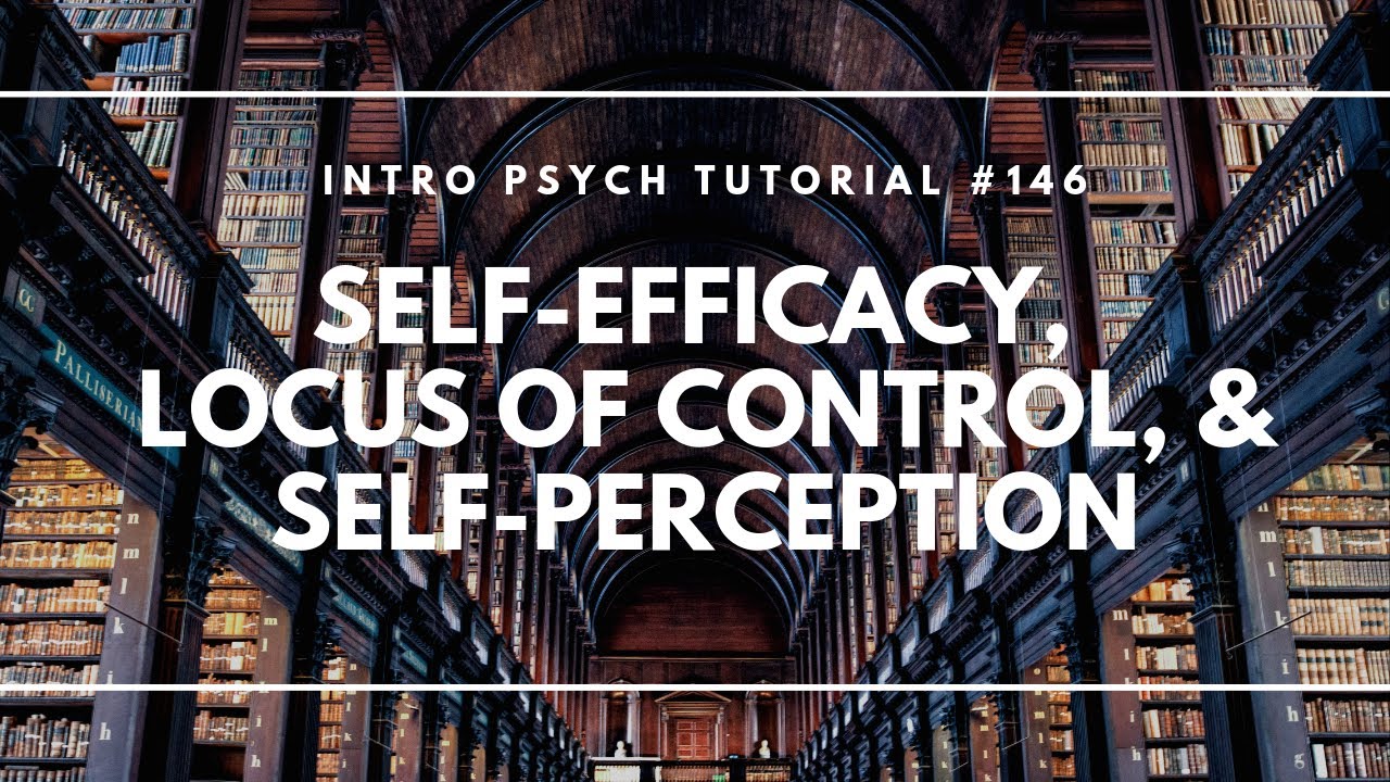 Self-Efficacy, Locus of Control, and Self-Perception (Intro Psych Tutorial #146)
