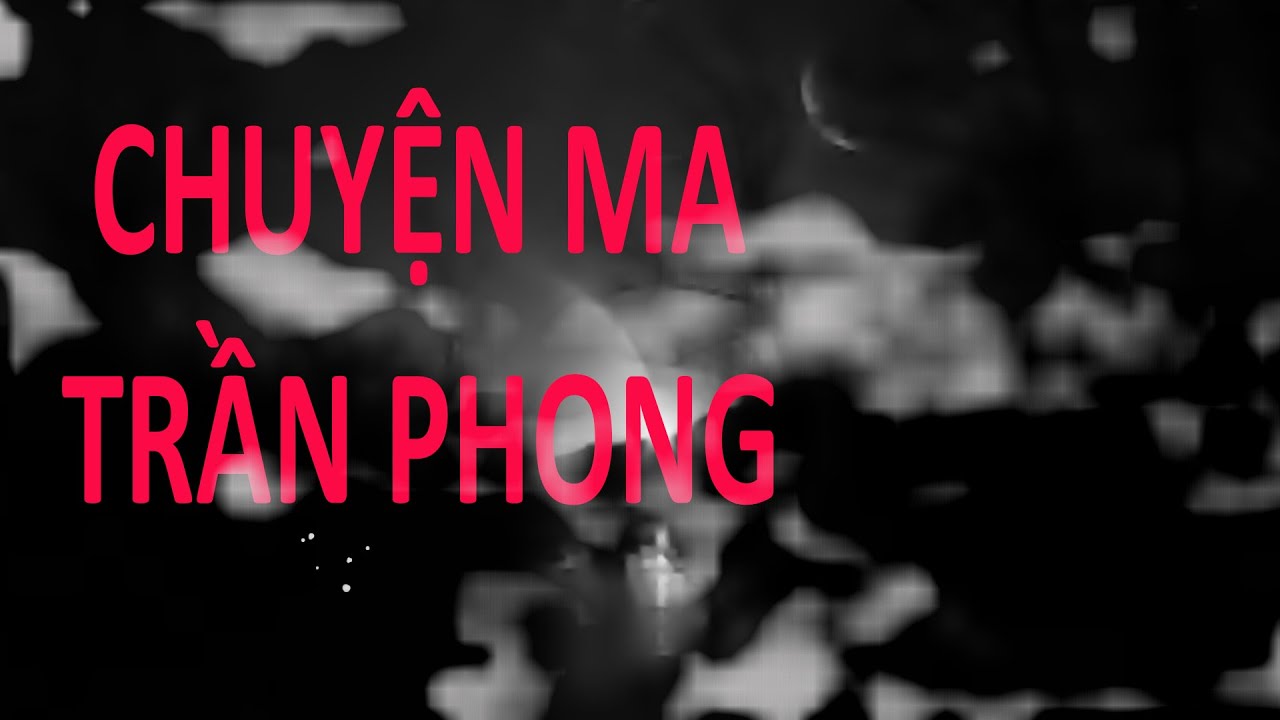 TẬP 608. CHUYỆN MA TRẦN PHONG