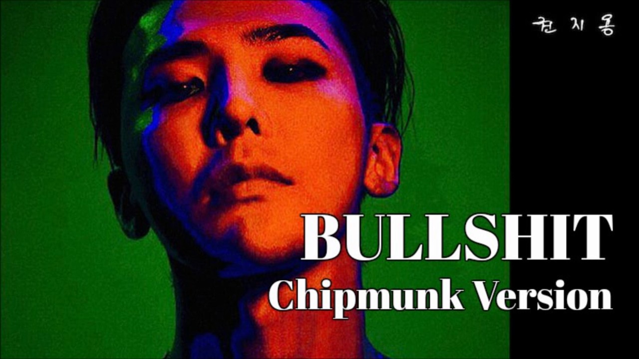 G-DRAGON - BULLSHIT [Chipmunk Version]